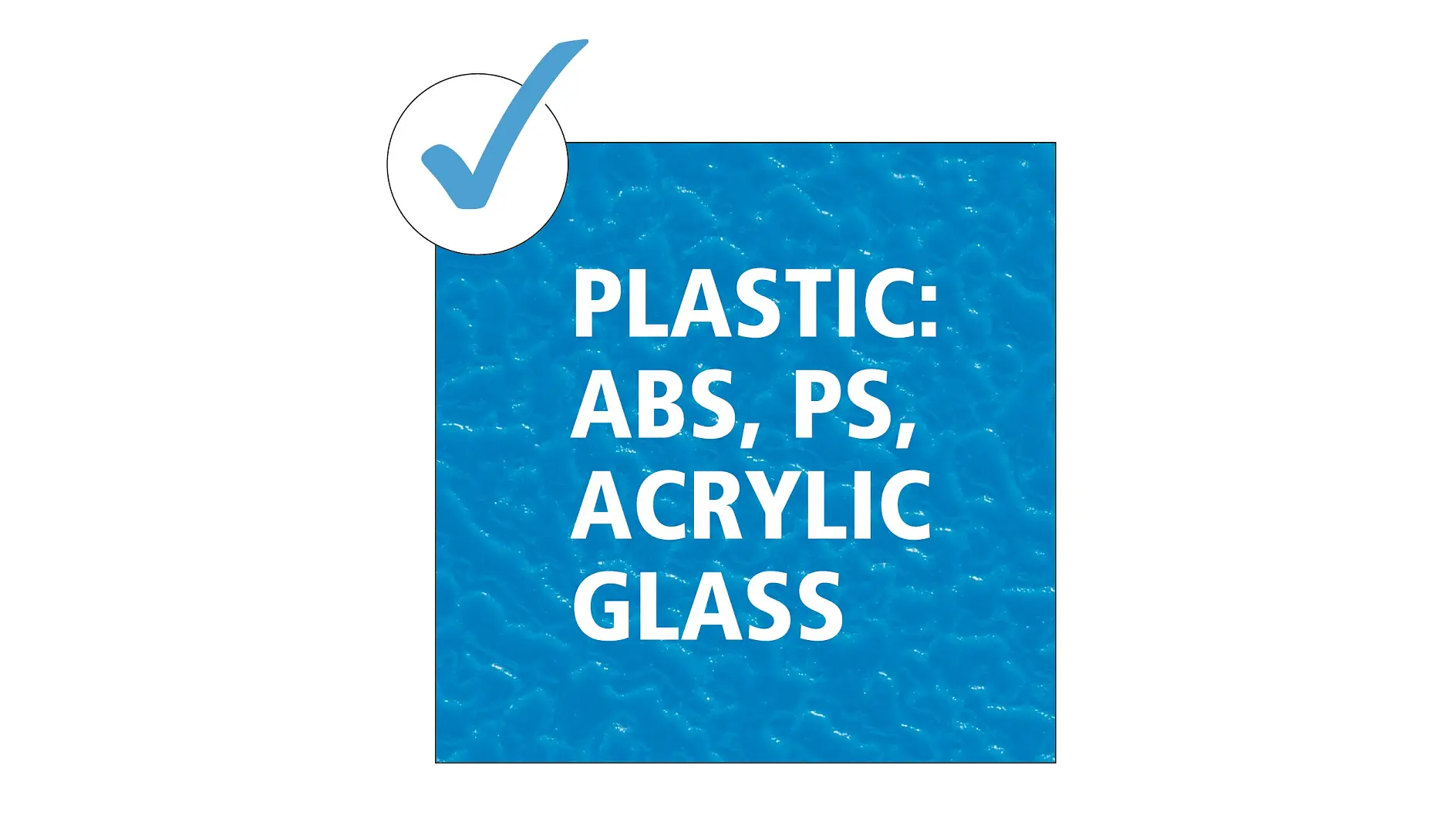 Plastic: ABS, PS, Acrylic Glass